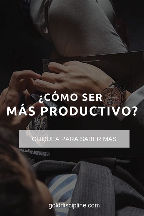 C Mo Ser M S Productivo Logra Una Vida M S Exitosa Golddiscipline