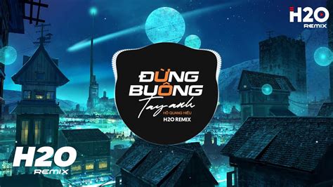 Đừng Buông Tay Anh H2O Remix Hồ Quang Hiếu Có Phải Anh Đã Khiến Trái Tim Hot TikTok Remix