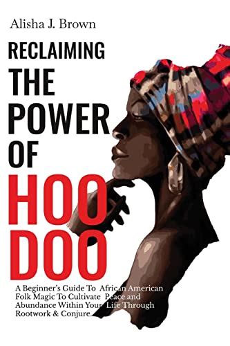 Reclaiming The Power Of Hoodoo A Beginners Guide To African American