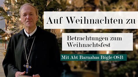 Auf Weihnachten Zu Betrachtungen Zum Weihnachtsfest Mit Abt Barnabas