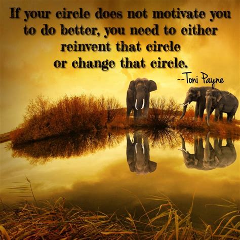 Quote About Life - If your circle does not motivate......... - Toni ...