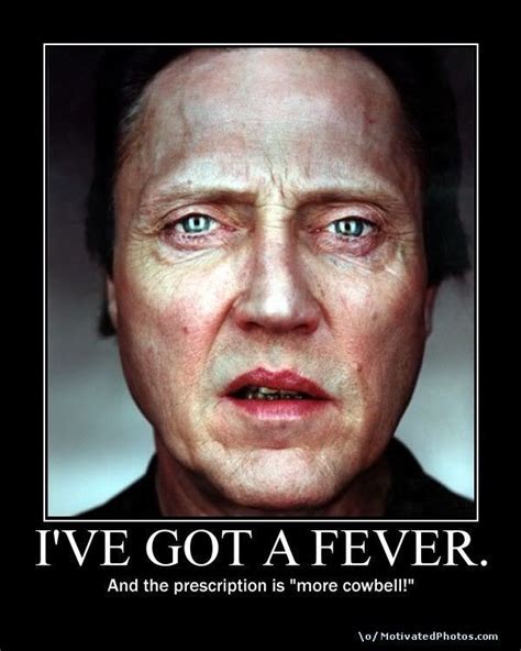 I Ve Got A Fever And The Prescription Is More Cowbell Walken