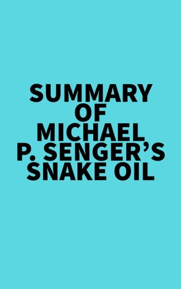 Summary Of Michael P Senger S Snake Oil Ebook De Everest Media Epub