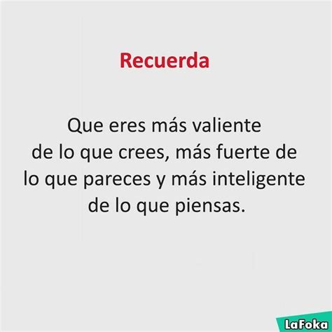 Recuerda Que eres más valiente de lo que crees más fuerte de lo que