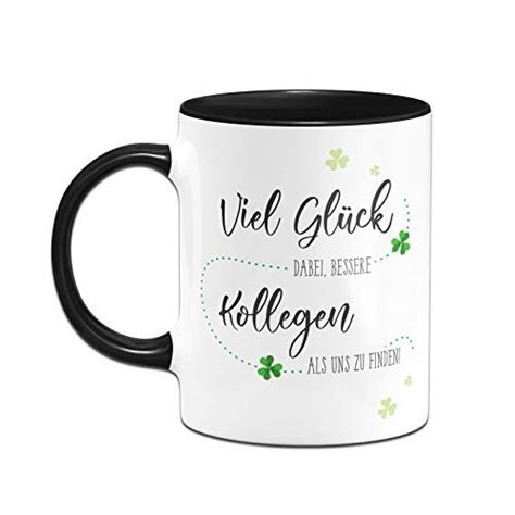 Tassenbrennerei Tasse Mit Spruch Viel Gl Ck Dabei Bessere Kollegen Als