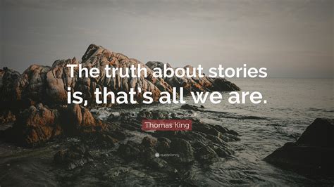 Thomas King Quote: “The truth about stories is, that’s all we are.”