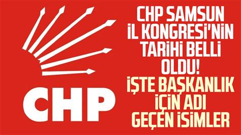 CHP Samsun İl Kongresi nin tarihi belli oldu İşte başkanlık için adı