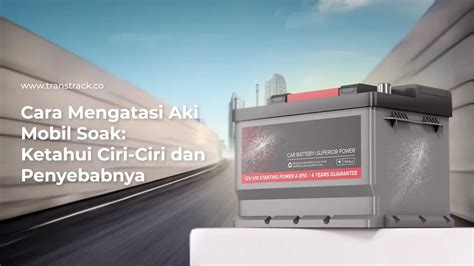 Cara Mengatasi Aki Mobil Soak Ketahui Ciri Ciri Dan Penyebabnya