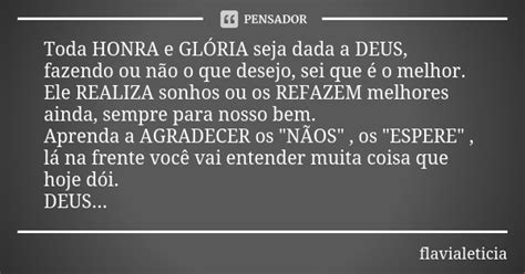 Toda HONRA e GLÓRIA seja dada a DEUS FlaviaLeticia Pensador