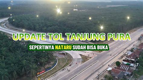 Update Tol Tanjung Pura Sepertinya Nataru Sudah Bisa Buka Youtube