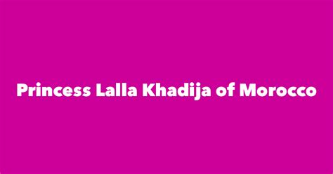 Princess Lalla Khadija Of Morocco Spouse Children Birthday And More
