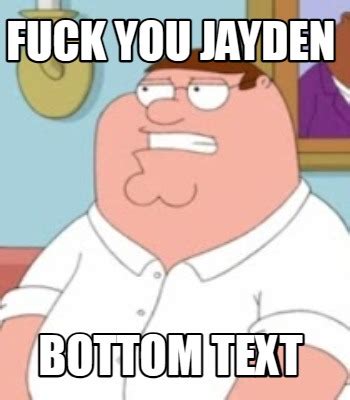 Meme Creator Funny Fuck You Jayden Bottom Text Meme Generator At