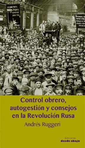 Control Obrero Autogestión Y Consejos En La Revolución Rusa De Andrés