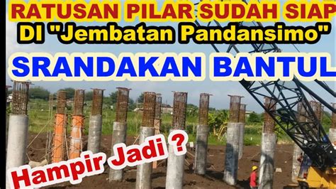 HAMPIR JADI RATUSAN PILAR JEMBATAN PANDANSIMO DEKATI SUNGAI PROGO