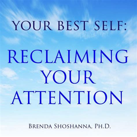 Your Best Self Reclaiming Your Attention Brenda Shoshanna