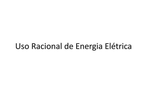 Uso racional de energia elétrica PPT