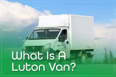 What Is A Luton Van? Usage, Dimensions & Origin | A 2023 Guide