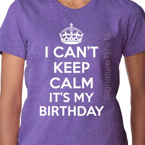 I Cant Keep Calm Its My Birthday T Shirt Tee Shirt Etsy