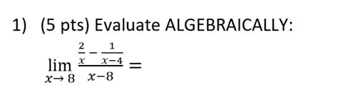 Solved 5 ﻿pts ﻿evaluate Algebraically Limx→82x 1x 4x 8