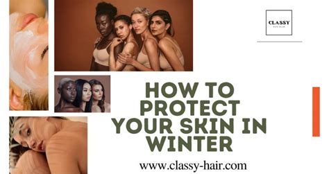 How To Protect Your Skin In Winter Classy Hair Best Hair Designer