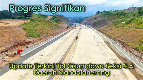 Update Terkini Tol Cisumdawu Seksi 4 A Daerah Mandalaherang Progres