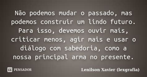 Não Podemos Mudar O Passado Mas Lenilson Xavier Lexgrafia Pensador