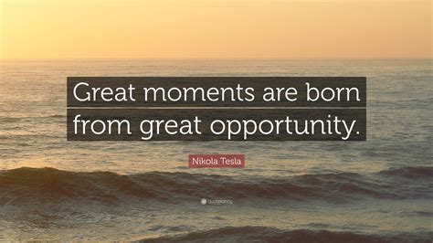 Nikola Tesla Quote Great Moments Are Born Great Oppurtunity