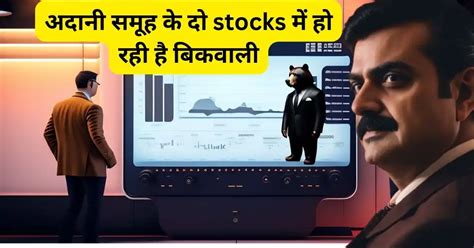 अदानी समूह के दो Stocks में हो रही है बिकवाली। शेयर में गिरावट दर्ज