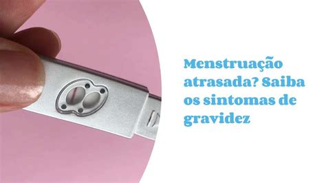 Menstrua O Atrasada Saiba Os Sintomas De Gravidez