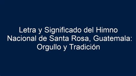 Letra Y Significado Del Himno Nacional De Santa Rosa Guatemala