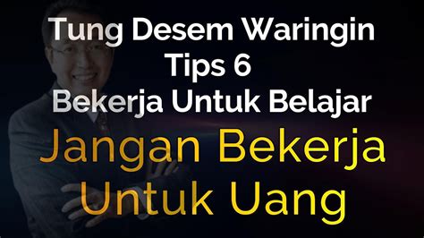 Tips Bekerja Untuk Belajar Jangan Bekerja Untuk Uang Tung Desem