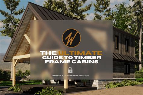 The Ultimate Guide To Timber Frame Cabins Woodhouse The Timber Frame