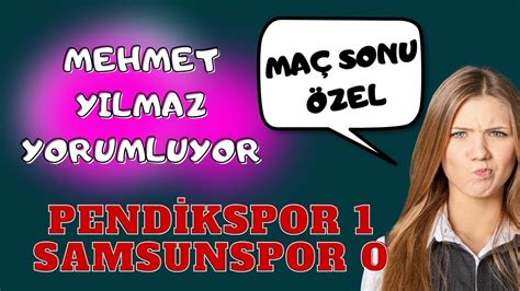 PENDİKSPOR 1 SAMSUNSPOR 0 MAÇ SONU ÖZEL MEHMET YILMAZ YORUMLUYOR