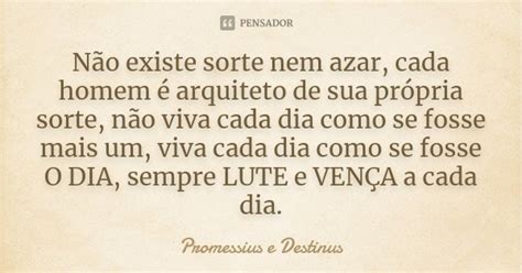 Não Existe Sorte Nem Azar Cada Homem Promessius E Destinus Pensador