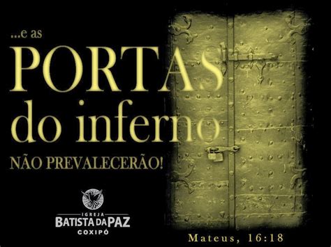 E As Portas Do Inferno Não Prevalecerão - ...e as portas do inferno não prevalecerão! ~ IBPaz Coxipó