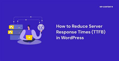 Ways To Reduce Server Response Time Ttfb In Wordpress