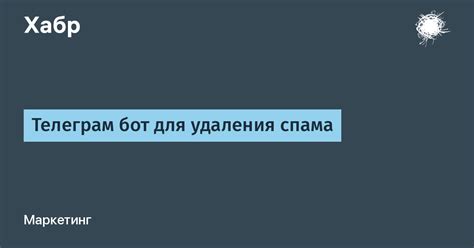 Телеграм бот для удаления спама / Хабр
