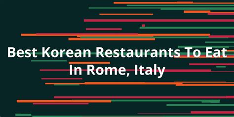 Best Korean Restaurants To Eat In Rome Italy Kanesy