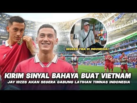 Sinyal Bahaya Buat Vietnam Jay Idzes Segara Bergabung Pemuasatan