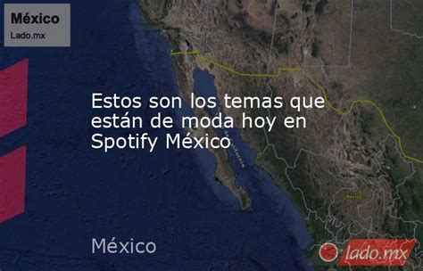 Estos Son Los Temas Que Están De Moda Hoy En Spotify México Ladomx