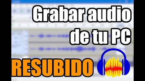 Como Grabar El Audio Interno De Tu Pc Con Audacity Resubido Youtube