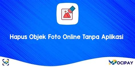 Cara Hapus Objek Foto Online Tanpa Aplikasi Mocipay