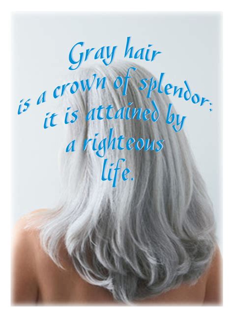 Gray Hair Is A Crown Of Splendor It Is Attained In The Way Of