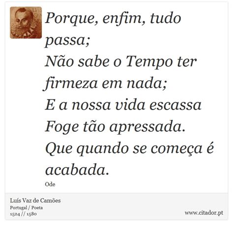 Porque, enfim, tudo passa; / Não sabe o Tempo ... - Luís Vaz de Camões - Frases