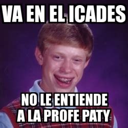 Meme Bad Luck Brian Va En El Icades No Le Entiende A La Profe Paty