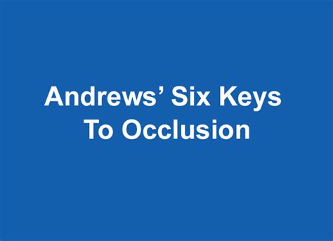 Andrews Six Keys To Occlusion Focus Dentistry