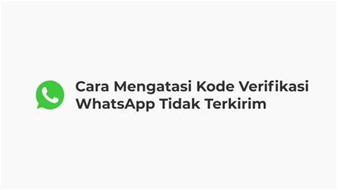 10 Cara Mengatasi Kode Verifikasi WhatsApp Tidak Terkirim