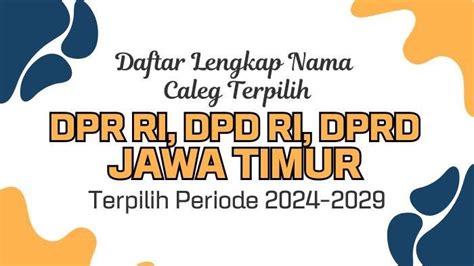 Daftar Lengkap Nama Caleg Terpilih DPR RI DPD RI Dan DPRD Jawa Timur