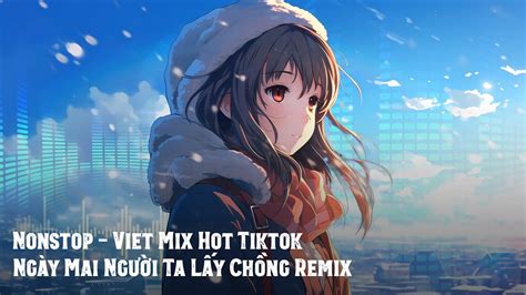 Nonstop Viet Mix Hot Tiktok Ngày Mai Người Ta Lấy Chồng Remix Nhạc Trend TikTok Remix 2024