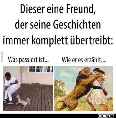 Dieser eine Freund der seine Geschichten immer komplett übertreibt